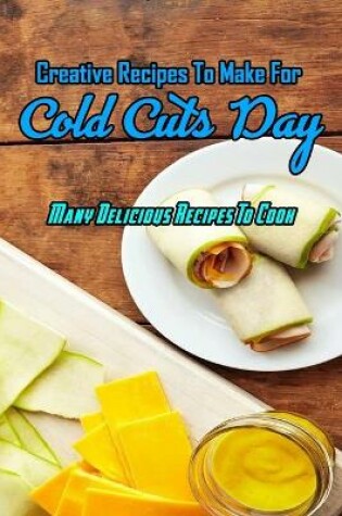 Cover of Creative Recipes To Make For Cold Cuts Day