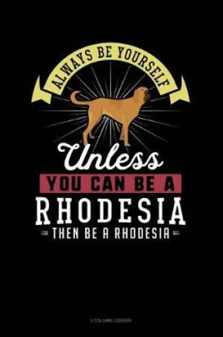 Cover of Always Be Yourself Unless You Can Be a Rhodesia Then Be a Rhodesia