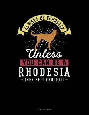 Book cover for Always Be Yourself Unless You Can Be a Rhodesia Then Be a Rhodesia