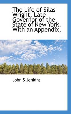 Book cover for The Life of Silas Wright, Late Governor of the State of New York. with an Appendix,