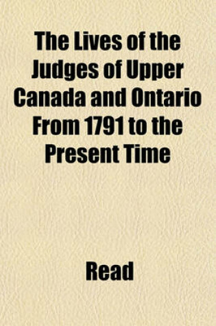 Cover of The Lives of the Judges of Upper Canada and Ontario from 1791 to the Present Time