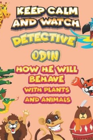 Cover of keep calm and watch detective Odin how he will behave with plant and animals