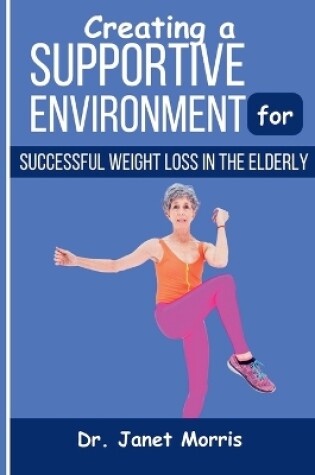 Cover of Creating a supportive environment for successful weight loss in the elderly