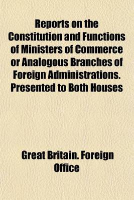 Book cover for Reports on the Constitution and Functions of Ministers of Commerce or Analogous Branches of Foreign Administrations. Presented to Both Houses