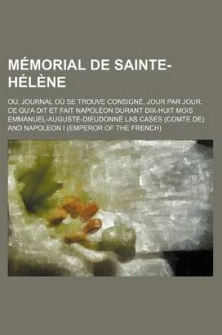 Cover of Memorial de Sainte-Helene; Ou, Journal Ou Se Trouve Consigne, Jour Par Jour, Ce Qu'a Dit Et Fait Napoleon Durant Dix-Huit Mois (6)