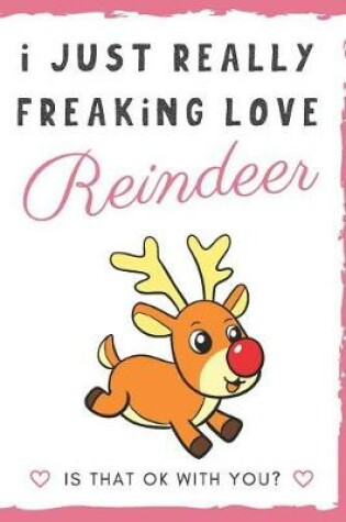 Cover of I Just Really Freaking Love Reindeer. Is That OK With You?