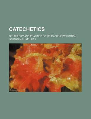 Book cover for Catechetics; Or, Theory and Practise of Religious Instruction