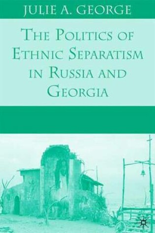 Cover of The Politics of Ethnic Separatism in Russia and Georgia