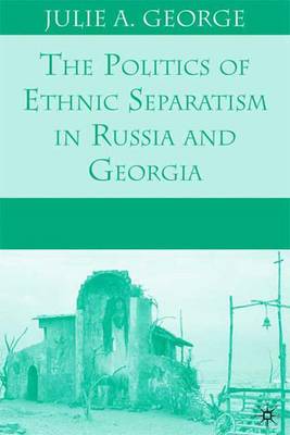 Book cover for The Politics of Ethnic Separatism in Russia and Georgia