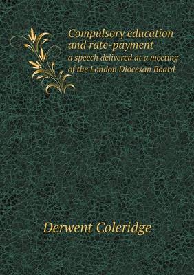 Book cover for Compulsory education and rate-payment a speech delivered at a meeting of the London Diocesan Board