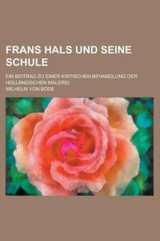 Cover of Frans Hals Und Seine Schule; Ein Beitrag Zu Einer Kritischen Behandlung Der Hollandischen Malerei