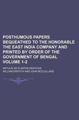 Cover of Posthumous Papers Bequeathed to the Honorable the East India Company and Printed by Order of the Government of Bengal Volume 1-2; Notula Ad Plantas as