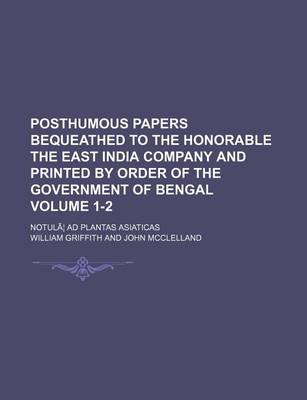 Book cover for Posthumous Papers Bequeathed to the Honorable the East India Company and Printed by Order of the Government of Bengal Volume 1-2; Notula Ad Plantas as