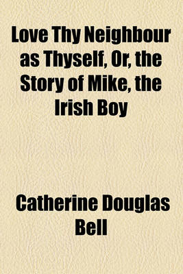 Book cover for Love Thy Neighbour as Thyself, Or, the Story of Mike, the Irish Boy