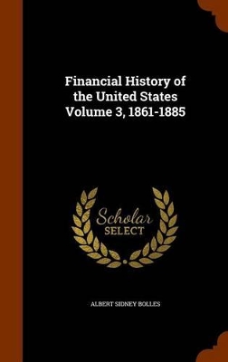 Book cover for Financial History of the United States Volume 3, 1861-1885