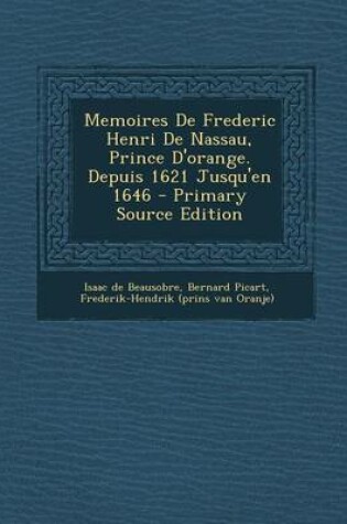 Cover of Memoires de Frederic Henri de Nassau, Prince D'Orange. Depuis 1621 Jusqu'en 1646 - Primary Source Edition