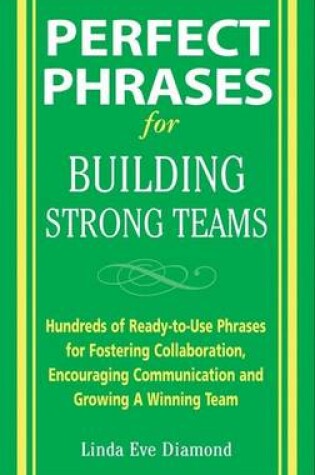 Cover of Perfect Phrases for Building Strong Teams: Hundreds of Ready-To-Use Phrases for Fostering Collaboration, Encouraging Communication, and Growing a Winning Team