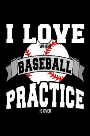 Cover of I Love When Baseball Practice Is Over