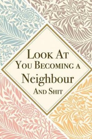 Cover of Look At You Becoming a Neighbour And Shit