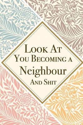 Book cover for Look At You Becoming a Neighbour And Shit