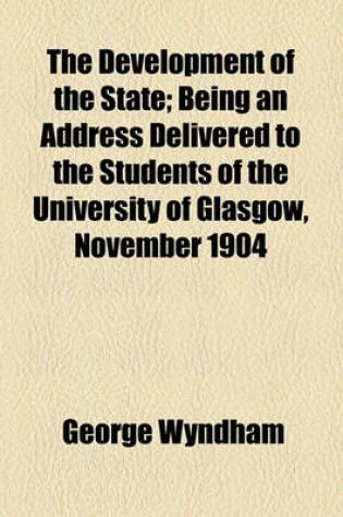 Cover of The Development of the State; Being an Address Delivered to the Students of the University of Glasgow, November 1904