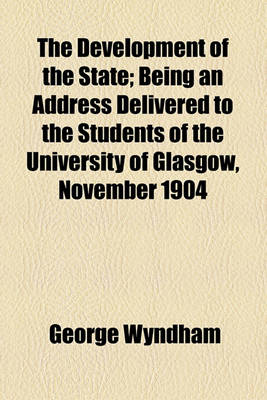 Book cover for The Development of the State; Being an Address Delivered to the Students of the University of Glasgow, November 1904