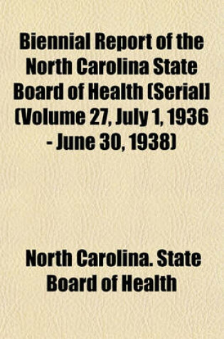 Cover of Biennial Report of the North Carolina State Board of Health (Serial] (Volume 27, July 1, 1936 - June 30, 1938)