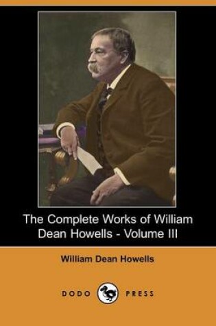 Cover of The Complete Works of William Dean Howells - Volume III (Dodo Press)