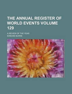 Book cover for The Annual Register of World Events Volume 129; A Review of the Year