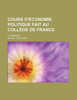Book cover for Cours D'Economie Politique Fait Au College de France; La Monnaie