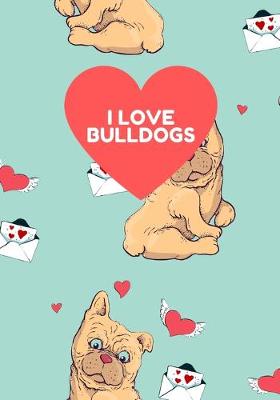 Book cover for I LOVE BULLDOGS 7x10 Wide Ruled Composition Notebook