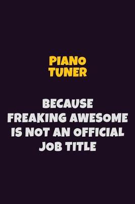 Book cover for Piano Tuner, Because Freaking Awesome Is Not An Official Job Title