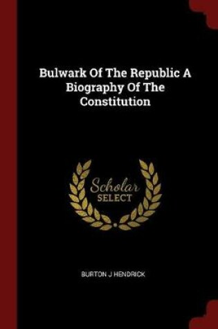Cover of Bulwark of the Republic a Biography of the Constitution