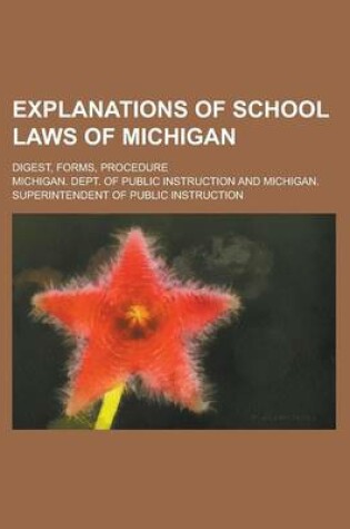 Cover of Explanations of School Laws of Michigan; Digest, Forms, Procedure