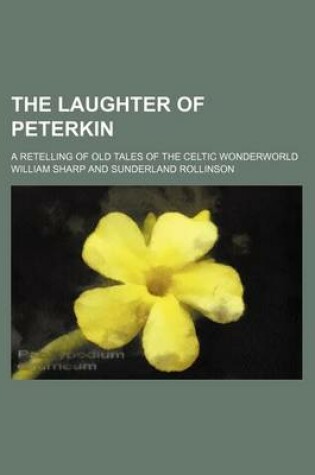 Cover of The Laughter of Peterkin; A Retelling of Old Tales of the Celtic Wonderworld