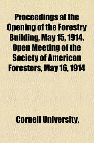 Cover of Proceedings at the Opening of the Forestry Building, May 15, 1914. Open Meeting of the Society of American Foresters, May 16, 1914