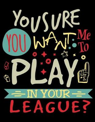 Book cover for You Sure You Want Me To Play In Your League