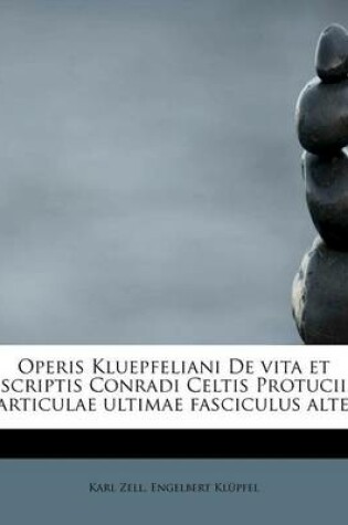 Cover of Operis Kluepfeliani de Vita Et Scriptis Conradi Celtis Protucii Particulae Ultimae Fasciculus Alter