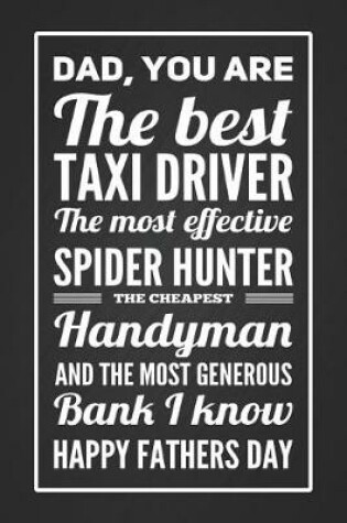 Cover of Dad, You Are The Best Taxi Diver, The Most Effective Spider Hunter, The Cheapest Handyman, And The Most Generous Bank I Know