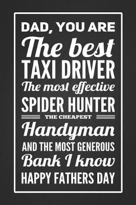 Book cover for Dad, You Are The Best Taxi Diver, The Most Effective Spider Hunter, The Cheapest Handyman, And The Most Generous Bank I Know