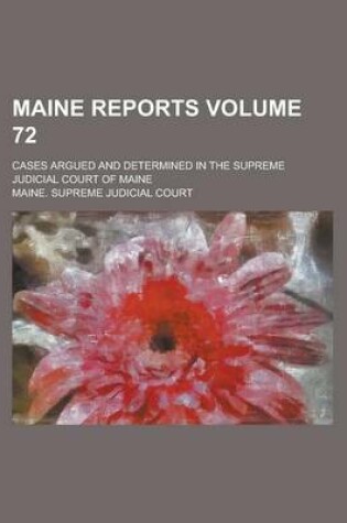 Cover of Maine Reports; Cases Argued and Determined in the Supreme Judicial Court of Maine Volume 72