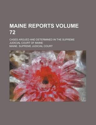 Book cover for Maine Reports; Cases Argued and Determined in the Supreme Judicial Court of Maine Volume 72