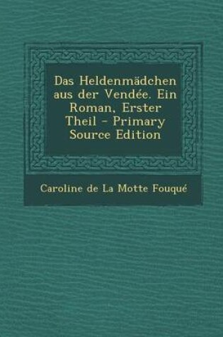 Cover of Das Heldenmadchen Aus Der Vendee. Ein Roman, Erster Theil