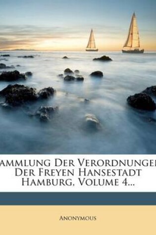 Cover of Sammlung Der Verordnungen Der Freyen Hanse-Stadt Hamburg, Vierter Band