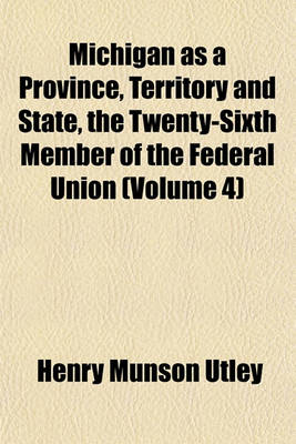 Book cover for Michigan as a Province, Territory and State, the Twenty-Sixth Member of the Federal Union (Volume 4)