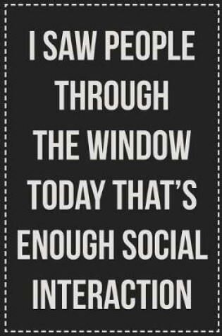 Cover of I Saw People Through the Window Today That's Enough Social Interaction