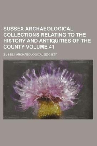 Cover of Sussex Archaeological Collections Relating to the History and Antiquities of the County Volume 41