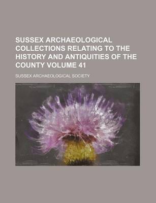 Book cover for Sussex Archaeological Collections Relating to the History and Antiquities of the County Volume 41