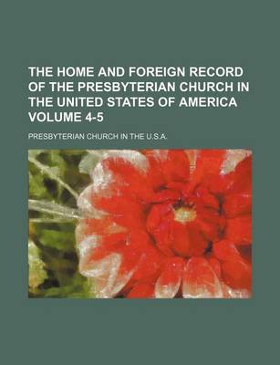 Book cover for The Home and Foreign Record of the Presbyterian Church in the United States of America Volume 4-5