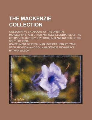 Book cover for MacKenzie Collection; A Descriptive Catalogue of the Oriental Manuscripts, and Other Articles Illustrative of the Literature, History, Statistics and